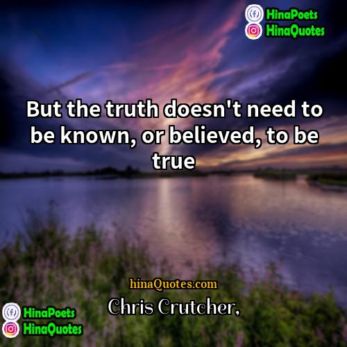 Chris Crutcher Quotes | But the truth doesn't need to be